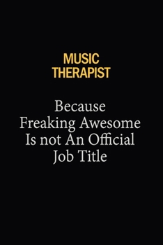 Music Therapist Because Freaking Awesome Is Not An Official Job Title: 6X9 120 pages Career  Notebook Unlined  Writing Journal