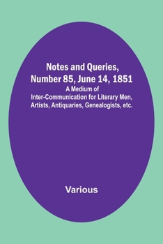 Paperback Notes and Queries, Number 85, June 14, 1851; A Medium of Inter-communication for Literary Men, Artists, Antiquaries, Genealogists, etc. Book