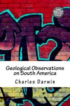 Geological Observations On South America: Being the Third Part of the Geology of the Voyage of the Beagle, Under the Command of Capt. Fitzroy, R.N. During the Years 1832 to 1836