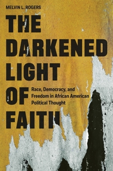 Hardcover The Darkened Light of Faith: Race, Democracy, and Freedom in African American Political Thought Book