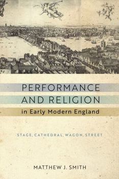 Hardcover Performance and Religion in Early Modern England: Stage, Cathedral, Wagon, Street Book