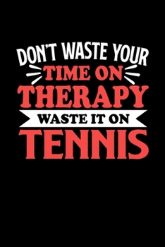 Paperback Don't Waste Your Time On Therapy Waste It On Tennis: Dot Grid 6x9 Dotted Bullet Journal and Notebook 120 Pages Gift for Tennis Fans and Coaches Book