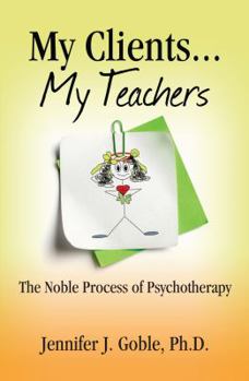 Paperback My Clients, My Teachers: The Noble Process of Psychotherapy Book