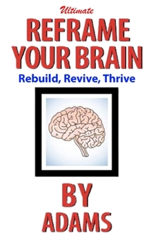 Paperback Reframe Your Brain Ultimate Book: Reclaiming Mind - Rebuild, Revive, Thrive Book