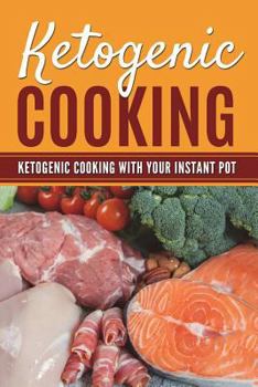 Paperback Ketogenic Cooking: Ketogenic Cooking With Your Instant Pot Book