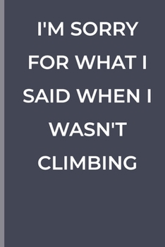 Paperback I'm Sorry for What I Said When I Wasn't Climbing: funny lined book for Climbing Book