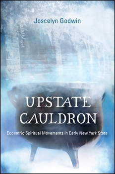 Paperback Upstate Cauldron: Eccentric Spiritual Movements in Early New York State Book