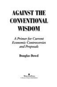 Paperback Against the Conventional Wisdom: A Primer for Current Economic Controversies and Proposals Book
