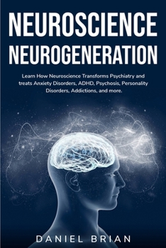 Paperback Neuroscience Neurogeneration: Learn How Neuroscience Transforms Psychiatry and treats Anxiety Disorders, ADHD, Psychosis, Personality Disorders, Add Book