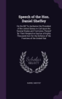 Speech of the Hon. Daniel Sheffey: On the Bill to Authorise the President of the United States to Call Upon the Several States and Territories Thereof for Their Respective Quotas of Eighty Thousand Me