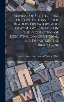 Hardcover Manual of Style for Use of Copy Editors, Proof Readers, Operators, and Compositors Engaged in the Production of Executive, Congressional, and Departme Book
