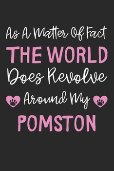 As A Matter Of Fact The World Does Revolve Around My Pomston: Lined Journal, 120 Pages, 6 x 9, Pomston Dog Gift Idea, Black Matte Finish (As A Matter ... World Does Revolve Around My Pomston Journal)