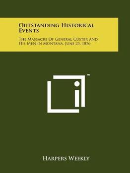 Paperback Outstanding Historical Events: The Massacre Of General Custer And His Men In Montana, June 25, 1876 Book