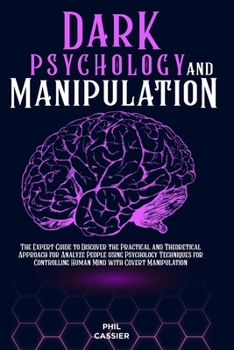 Paperback Dark Psychology and Manipulation: The Expert Guide to Discover the Practical and Theoretical Approach for Analyze People using Psychology Techniques f Book