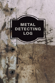 Paperback Metal Detecting Log Book: Metal Detectorists Record Book, Dirt Fishing Notebook, Pocket Size Treasure Hunting Journal, Metal Detector Gift Book