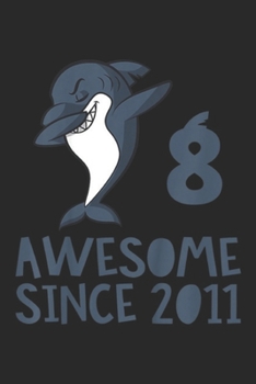 8 Awesome Since 2011: Kids 8th Birthday Awesome Since 2011 Dabbing Shark Journal/Notebook Blank Lined Ruled 6x9 100 Pages