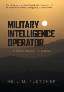 Hardcover Military Intelligence Operator: Overlords, Alchemists & End-Users Book