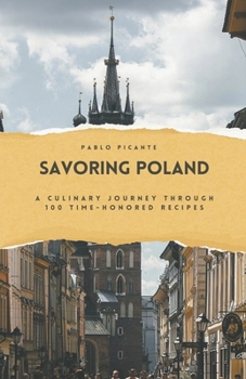 Savoring Poland: A Culinary Journey Through 100 Time-Honored Recipes