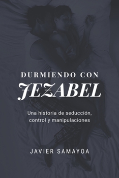 Paperback Durmiendo con Jezabel: Una historia de seducción, control y manipulaciones [Spanish] Book