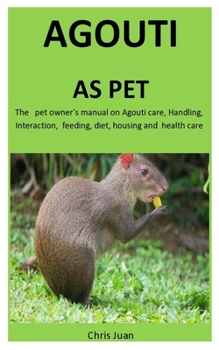 Paperback Agouti As Pet: The pet owner's manual on Agouti care, Handling, Interaction, feeding, diet, housing and health care Book