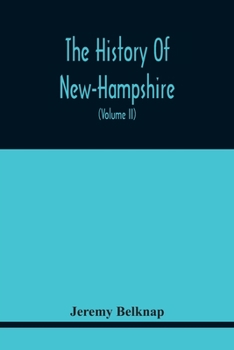 Paperback The History Of New-Hampshire. Comprehending The Events Of One Complete Century And Seventy-Five Years From The Discovery Of The River Pascataqua To Th Book