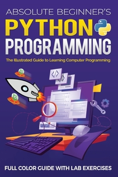 Paperback Absolute Beginner's Python Programming Full Color Guide with Lab Exercises: The Illustrated Guide to Learning Computer Programming Book