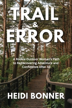 Paperback Trail & Error: A Rookie Outdoor Woman's Path to Rediscovering Adventure and Confidence After 50 Book