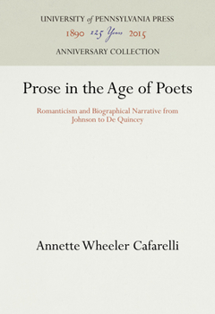 Prose in the Age of Poets: Romanticism and Biographical Narrative from Johnson to De Quincey