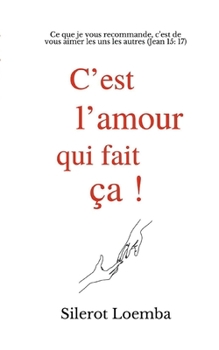 Paperback C'est l'amour qui fait ça!: Ce que je vous recommande, c'est de vous aimer les uns les autres (Jean 15: 17) [French] Book