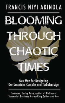 Hardcover Blooming Through Chaotic Times Your Map For Navigating Our Uncertain, Complex and Turbulent Age Book