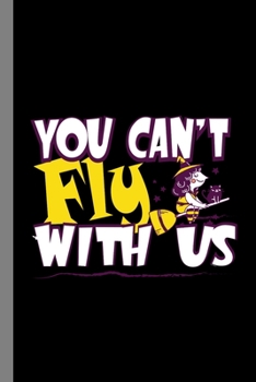 You Can't Fly With Us: Witches Sorcery Halloween Party Scary Hallows Eve All Saint's Day Celebration Gift For Celebrant And Trick Or Treat (6"x9") Dot Grid Notebook To Write In
