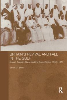 Paperback Britain's Revival and Fall in the Gulf: Kuwait, Bahrain, Qatar, and the Trucial States, 1950-71 Book