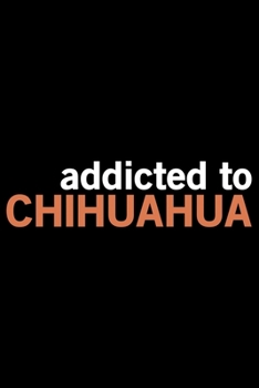 Paperback Addicted To Chihuahua: Cool Chihuahua Journal Notebook - Chihuahua Lover Gifts - Funny Chihuahua Lover Notebook Journal - Chihuahua Dog Owner Book