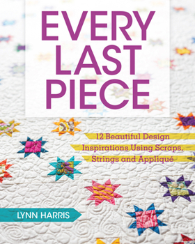Paperback Every Last Piece: 12 Beautiful Design Inspirations Using Scraps, Strings and Applique Book
