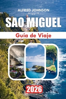 GUÍA DE VIAJE SÃO MIGUEL 2026: São Miguel: Descubriendo los tesoros ocultos, maravillas naturales y rico patrimonio de la isla (Spanish Edition)