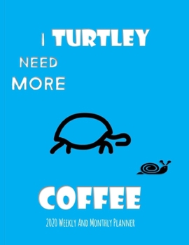 I Turtley Need More Coffee 2020 Weekly And Monthly Planner: Turtle Gifts Yearly Planner For Tortoise Lovers With Year-At--A-Glance Page 8.5 x 11 inches - Slow Race