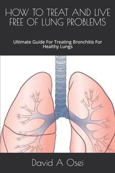 Paperback How to Treat and Live Free of Lung Problems: Ultimate Guide For Treating Bronchitis For Healthy Lungs Book
