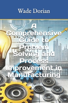 Paperback A Comprehensive Guide to Problem Solving and Process Improvement in Manufacturing Book