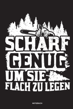 Paperback Scharf genug um sie flach zu Legen - Notizbuch: F?r Holzf?ller, Holzliebhaber - Notizbuch Tagebuch ... - Holzf?ller, Waldarbeiter & F?rster Geschenk H [German] Book