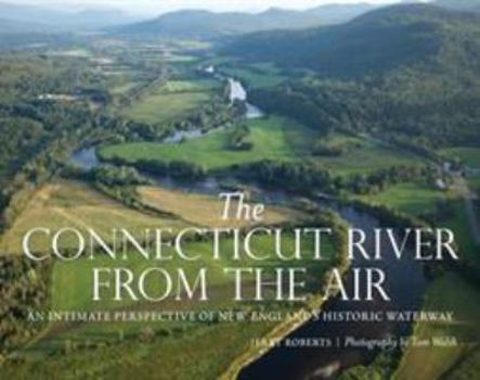 Hardcover The Connecticut River from the Air: An Intimate Perspective of New England's Historic Waterway Book
