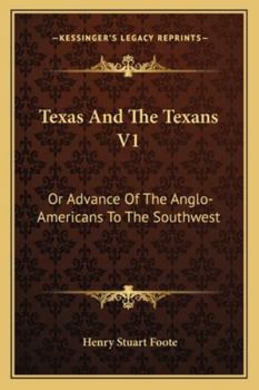 Texas And The Texans V1: Or Advance Of The Anglo-Americans To The Southwest