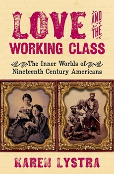 Hardcover Love and the Working Class: The Inner Worlds of Nineteenth Century Americans Book