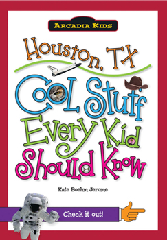 Houston, TX: Cool Stuff Every Kid Should Know