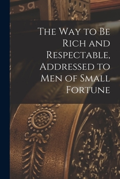 Paperback The way to be Rich and Respectable, Addressed to men of Small Fortune Book