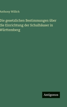 Hardcover Die gesetzlichen Bestimmungen über die Einrichtung der Schulhäuser in Württemberg [German] Book