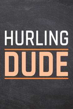 Hurling Dude: Hurling Notebook, Planner or Journal Size 6 x 9 110 Dot Grid Pages Office Equipment, Supplies Funny Hurling Gift Idea for Christmas or Birthday