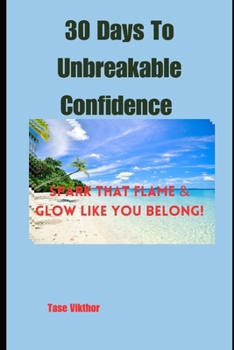 Paperback 30 Days To Unbreakable Confidence: Spark That Flame & Glow Like You Belong! Book