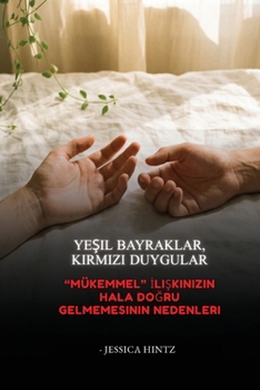Yesil Bayraklar, Kirmizi Duygular: "Mükemmel" Iliskinizin Hala Dogru Gelmemesinin Nedenleri (Turkish Edition)