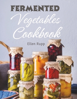 Paperback Fermented Vegetables Cookbook: Complete Recipes Guide to Quick Fermentation and Pickling. Book