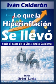 Paperback Lo que la Hiperinflación se llevó: Hacia el ocaso de la Clase Media Occidental [Spanish] Book